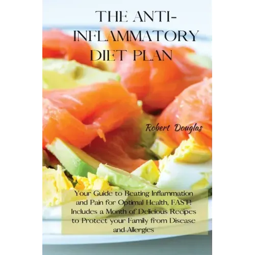 The Anti-Inflammatory Diet Plan: Your Guide to Beating Inflammation and Pain for Optimal Health, FAST! Includes a Month of Delicious Recipes to Protec