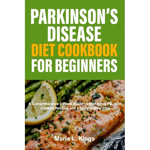 Parkinson's Disease Diet Cookbook For Beginners: A Comprehensive 2-Week Guide on Managing PD, With Curated Recipes and Sample Meal Plan