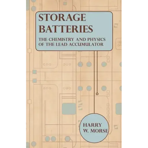 Storage Batteries - The Chemistry And Physics Of The Lead Accumulator