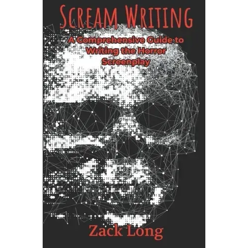 Scream Writing: A Comprehensive Guide to Writing the Horror Screenplay