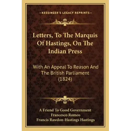 Letters, To The Marquis Of Hastings, On The Indian Press: With An Appeal To Reason And The British Parliament (1824)