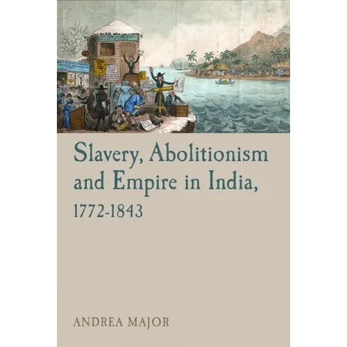 Slavery, Abolitionism and Empire in India, 1772 1843