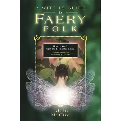 A Witch's Guide to Faery Folk: How to Work with the Elemental World