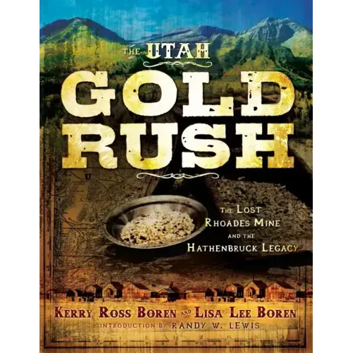 The Utah Gold Rush: The Lost Rhoades Mine and the Hathenbruck Legacy