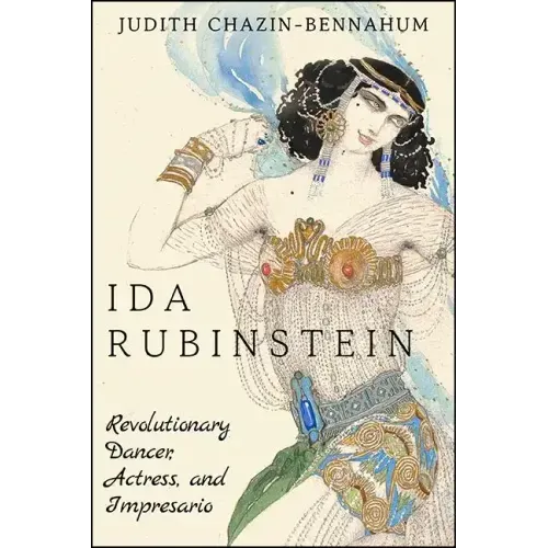 Ida Rubinstein: Revolutionary Dancer, Actress, and Impresario