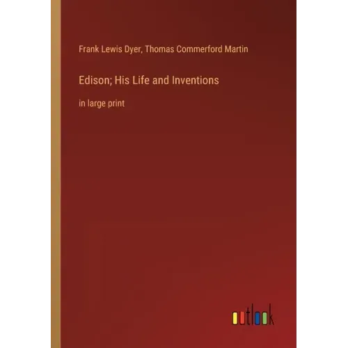 Edison; His Life and Inventions: in large print