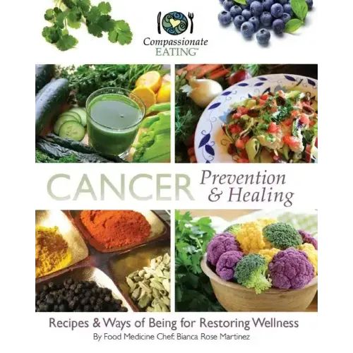 Cancer Prevention & Healing: Recipes & Ways of Being for Restoring Wellness