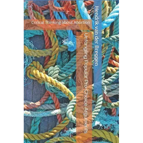 Untangling Popular Pro-Choice Arguments: Critical Thinking about Abortion