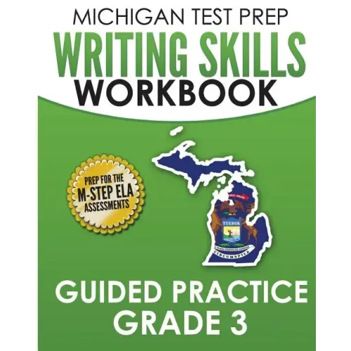 MICHIGAN TEST PREP Writing Skills Workbook Guided Practice Grade 3: Preparation for the M-STEP English Language Arts Assessments