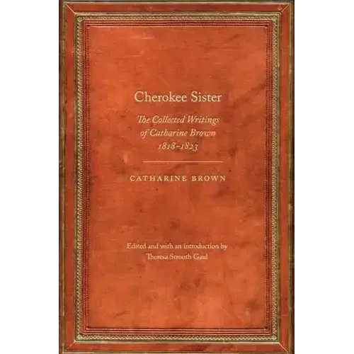 Cherokee Sister: The Collected Writings of Catharine Brown, 1818-1823