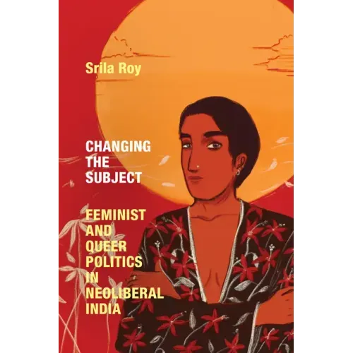 Changing the Subject: Feminist and Queer Politics in Neoliberal India