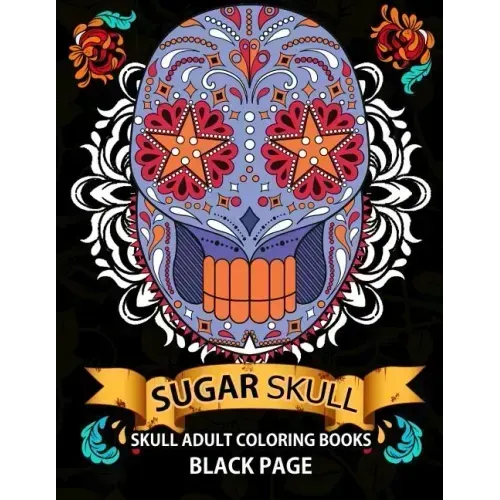 Sugar Skull: black page adult coloring books at midnight Version ( Dia De Los Muertos, Skull Coloring Book for Adults, Relaxation & Meditation )