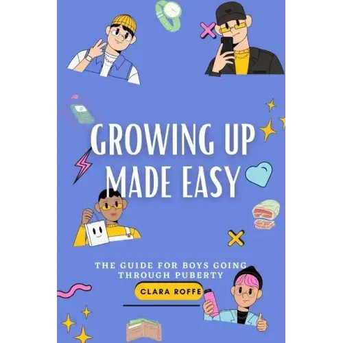 Growing Up Made Easy: The Guide for Boys Going Through Puberty