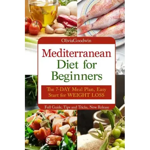 Mediterranean diet for beginners: The 7-DAY meal plan, Easy start for WEIGHT LOSS, Full guide, tips and tricks, new release, pictures