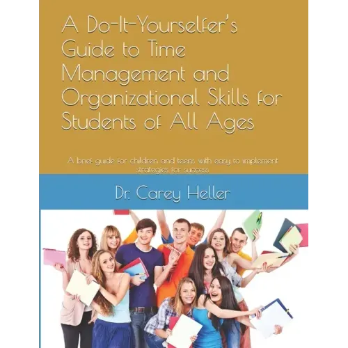 A Do-It-Yourselfer's Guide to Time Management and Organizational Skills for Students of All Ages: A brief guide for children and teens with easy to im