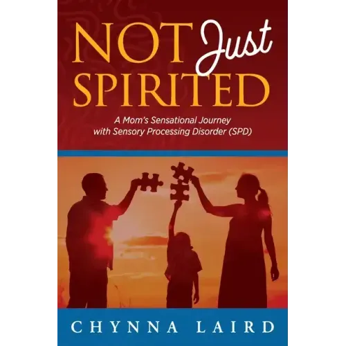 Not Just Spirited: A Mom's Sensational Journey with Sensory Processing Disorder (SPD)
