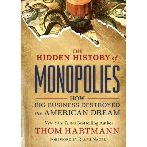 The Hidden History of Monopolies: How Big Business Destroyed the American Dream