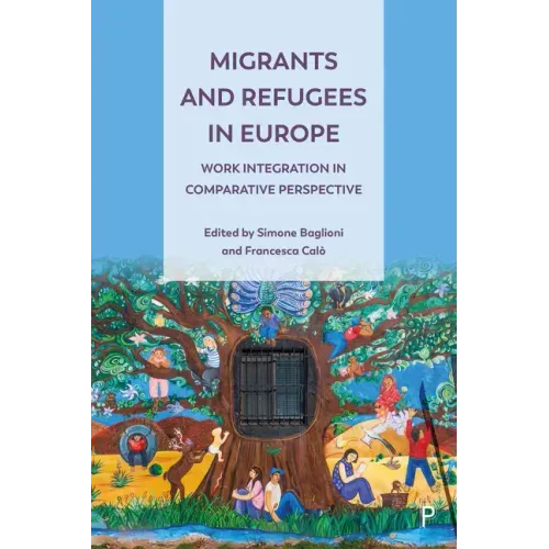 Migrants and Refugees in Europe: Work Integration in Comparative Perspective
