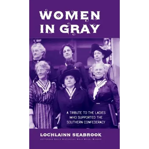 Women in Gray: A Tribute to the Ladies Who Supported the Southern Confederacy