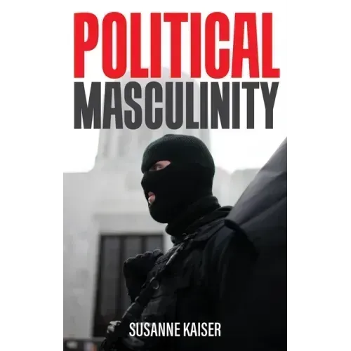 Political Masculinity: How Incels, Fundamentalists and Authoritarians Mobilise for Patriarchy