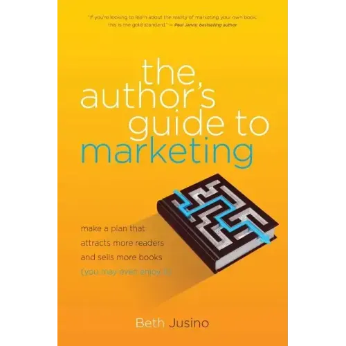 The Author's Guide to Marketing: Make a Plan That Attracts More Readers and Sells More Books (You May Even Enjoy It)