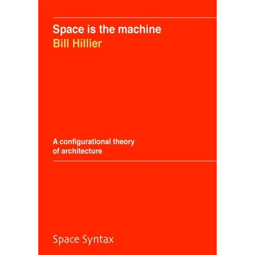 Space is the machine: A configurational theory of architecture