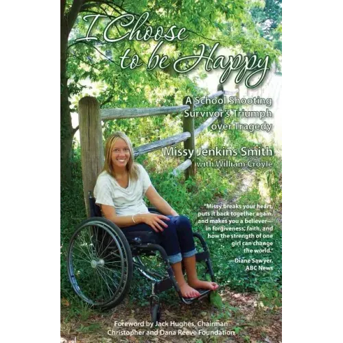 I Choose to Be Happy: A School Shooting Survivor's Triumph Over Tragedy