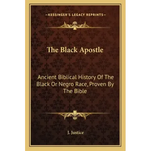 The Black Apostle: Ancient Biblical History of the Black or Negro Race, Proven by the Bible