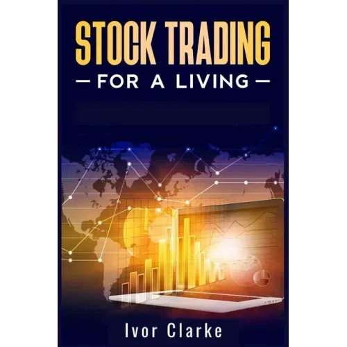 Stock Trading for a Living: How to Make Money and Become Financially Free by Investing in the Stock Market With This Comprehensive Trading Guide (