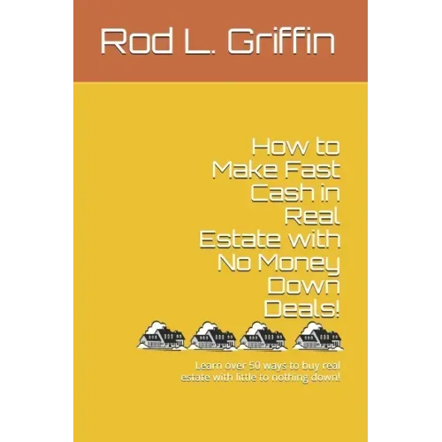 How to Make Fast Cash in Real Estate with No Money Down Deals!: Learn over 50 ways to buy real estate with little to nothing down!