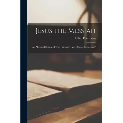 Jesus the Messiah: An Abridged Edition of 'The Life and Times of Jesus the Messiah'