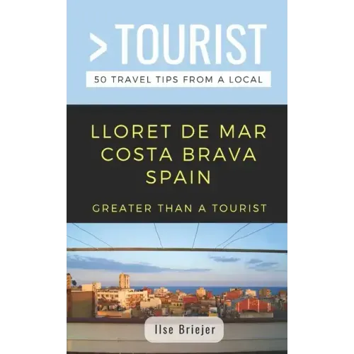 Greater Than a Tourist- Lloret de Mar Costa Brava Spain: 50 Travel Tips from a Local