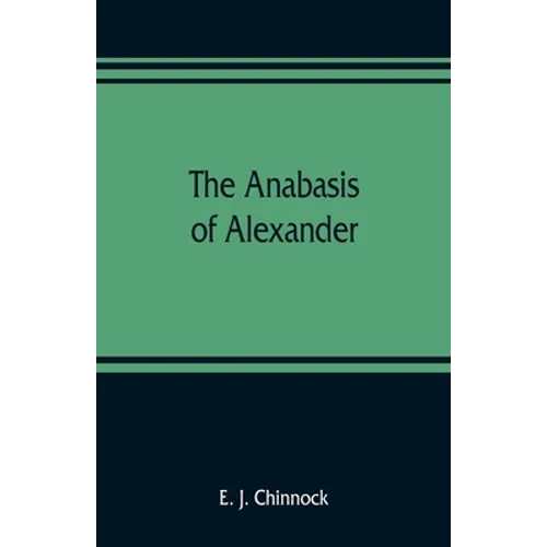 The Anabasis of Alexander; or, The history of the wars and conquests of Alexander the Great. Literally translated, with a commentary, from the Greek o