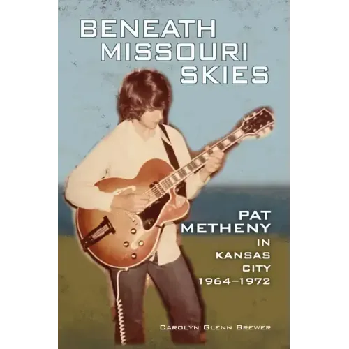 Beneath Missouri Skies: Pat Metheny in Kansas City, 1964-1972volume 14