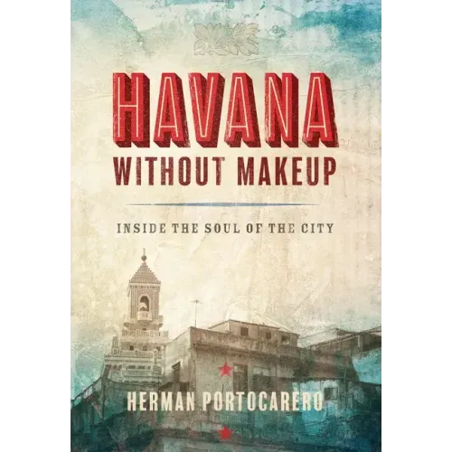 Havana Without Makeup: Inside the Soul of the City