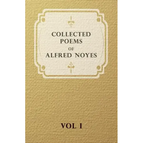 Collected Poems of Alfred Noyes - Vol I