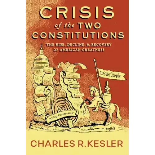 Crisis of the Two Constitutions: The Rise, Decline, and Recovery of American Greatness