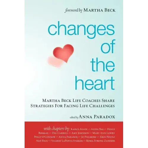 Changes of the Heart: Martha Beck Life Coaches Share Strategies for Facing Life Challenges