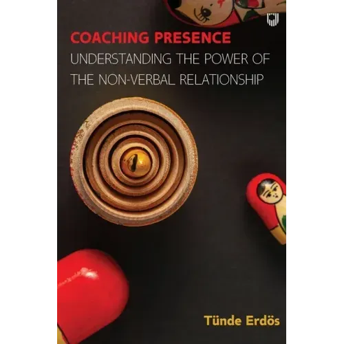Coaching Presence: Understanding the Power of the Non-Verbal Relationship