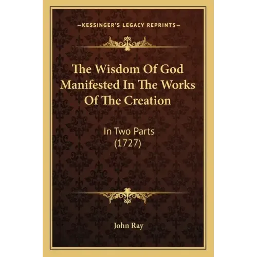 The Wisdom of God Manifested in the Works of the Creation: In Two Parts (1727)
