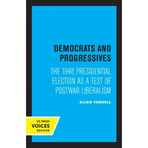 Democrats and Progressives: The 1948 Presidential Election as a Test of Postwar Liberalism