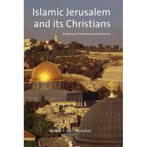 Islamic Jerusalem and Its Christians: A History of Tolerance and Tensions