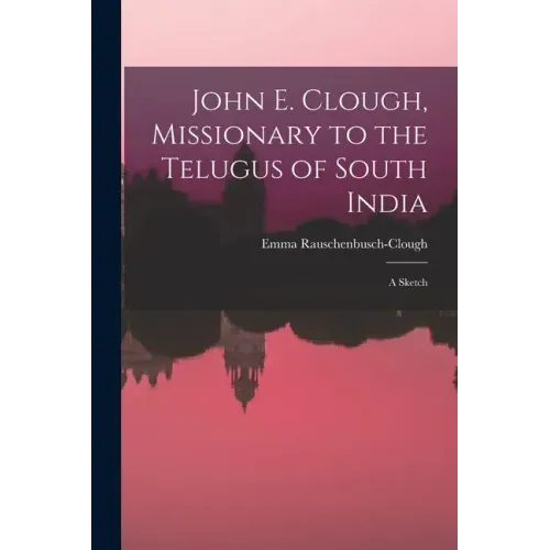 John E. Clough, Missionary to the Telugus of South India: a Sketch
