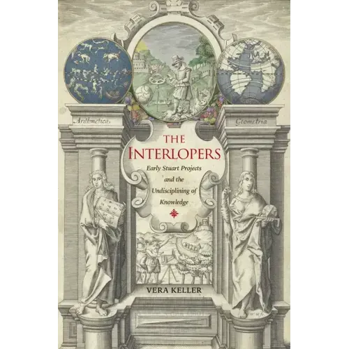 The Interlopers: Early Stuart Projects and the Undisciplining of Knowledge