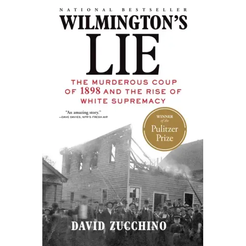Wilmington's Lie (Winner of the 2021 Pulitzer Prize): The Murderous Coup of 1898 and the Rise of White Supremacy