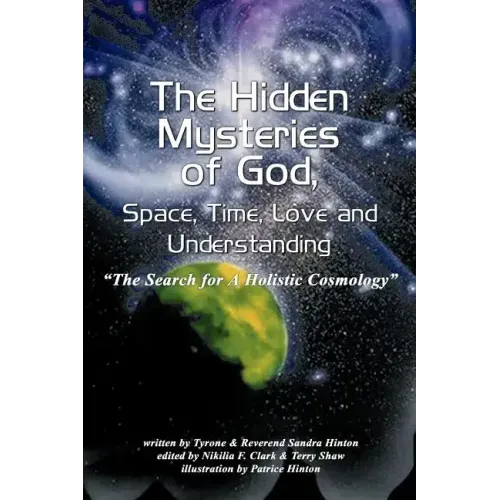 The Hidden Mysteries of God, Space, Time, Love and Understanding: The Search for a Holistic Cosmology