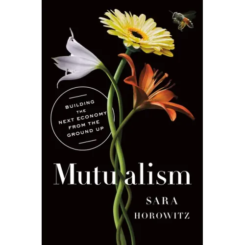 Mutualism: Building the Next Economy from the Ground Up