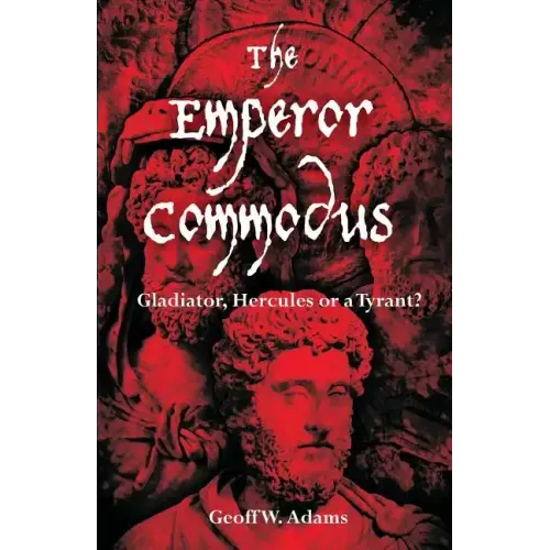 The Emperor Commodus: Gladiator, Hercules or a Tyrant?