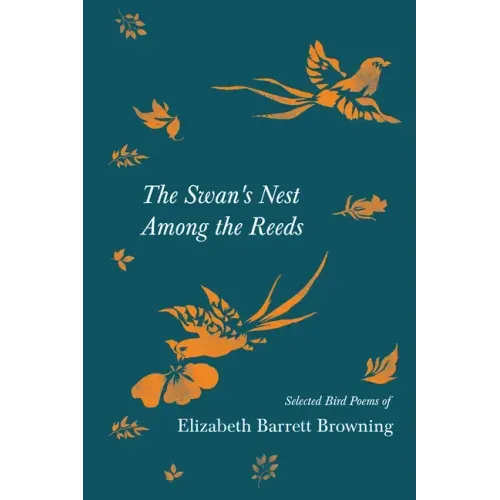The Swan's Nest Among the Reeds - Selected Bird Poems of Elizabeth Barrett Browning