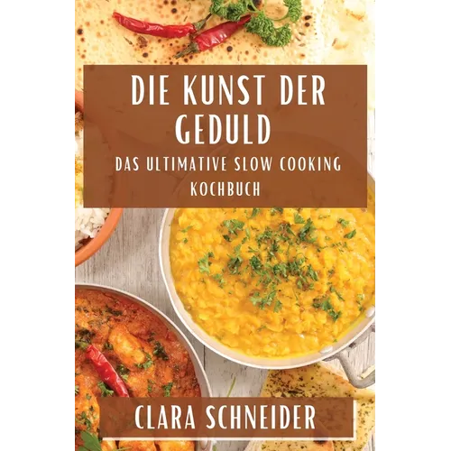 Die Kunst der Geduld: Das Ultimative Slow Cooking Kochbuch